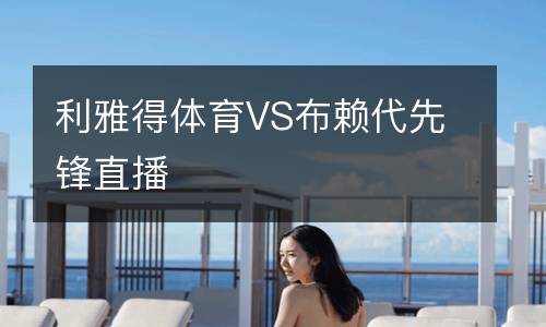 利雅得体育VS布赖代先锋直播