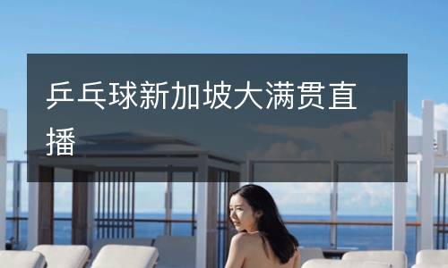 乒乓球新加坡大满贯直播